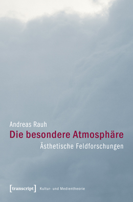 Cover von Rauh 'Die besondere Atmosphäre. Ästhetische Feldforschungen'